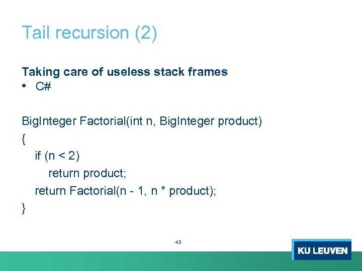 Tail recursion (2) Taking care of useless stack frames • C# Big. Integer Factorial(int