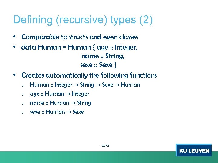 Defining (recursive) types (2) • Comparable to structs and even classes • data Human