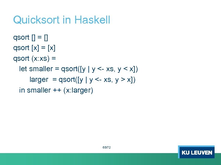 Quicksort in Haskell qsort [] = [] qsort [x] = [x] qsort (x: xs)