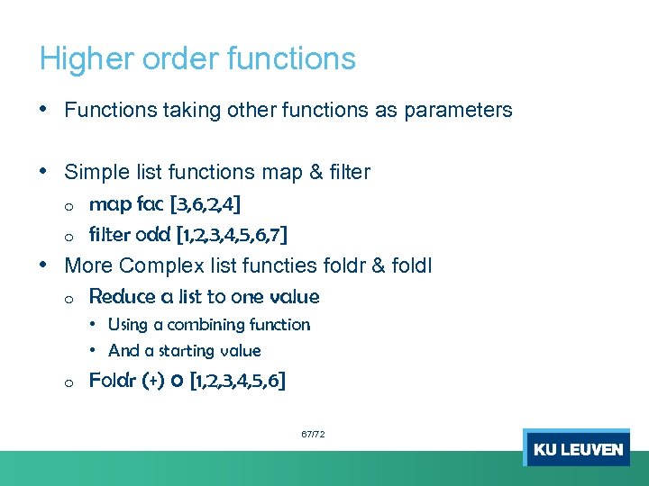 Higher order functions • Functions taking other functions as parameters • Simple list functions