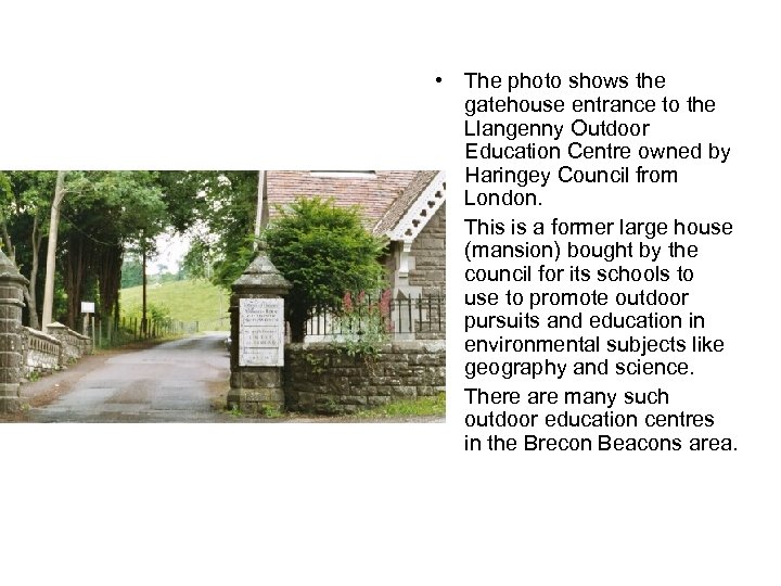  • The photo shows the gatehouse entrance to the Llangenny Outdoor Education Centre