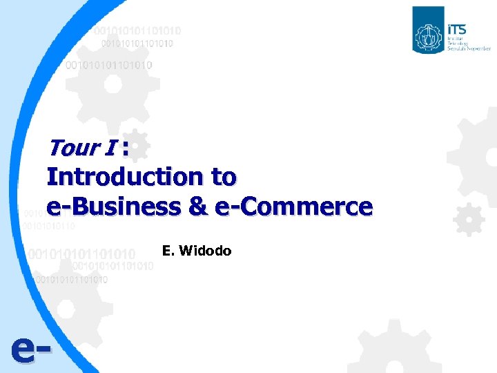 Tour I : Introduction to e-Business & e-Commerce E. Widodo e- 