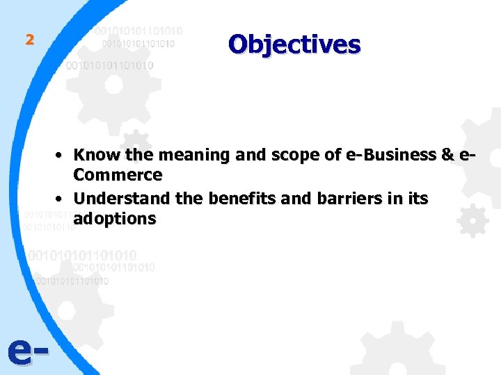 2 Objectives • Know the meaning and scope of e-Business & e. Commerce •