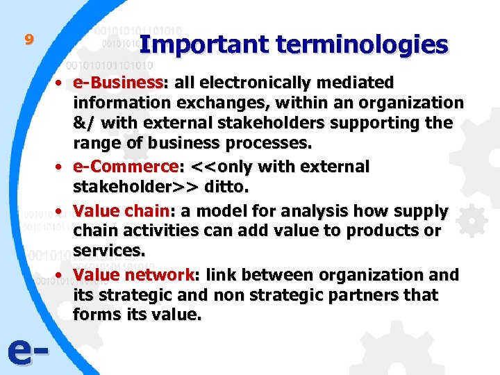 9 e- Important terminologies • e-Business: all electronically mediated information exchanges, within an organization