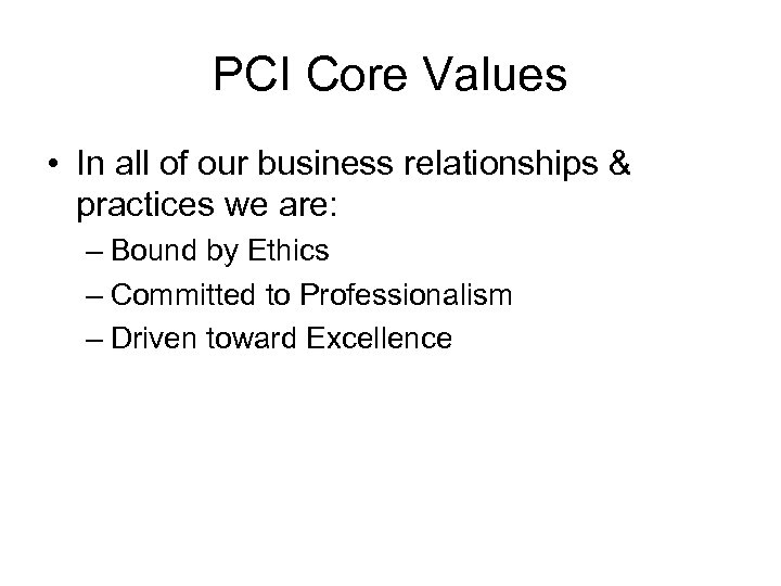 PCI Core Values • In all of our business relationships & practices we are: