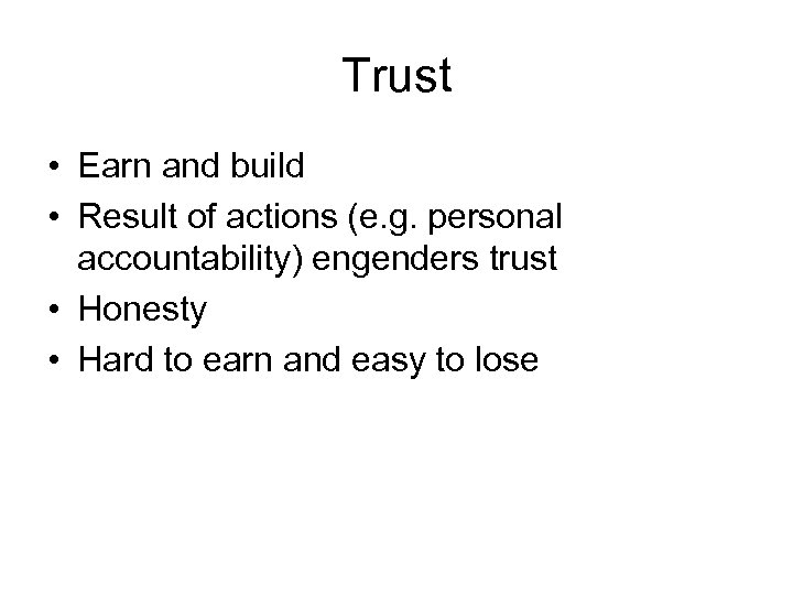 Trust • Earn and build • Result of actions (e. g. personal accountability) engenders