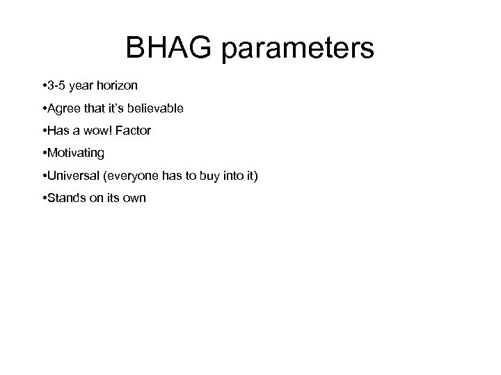 BHAG parameters • 3 -5 year horizon • Agree that it’s believable • Has