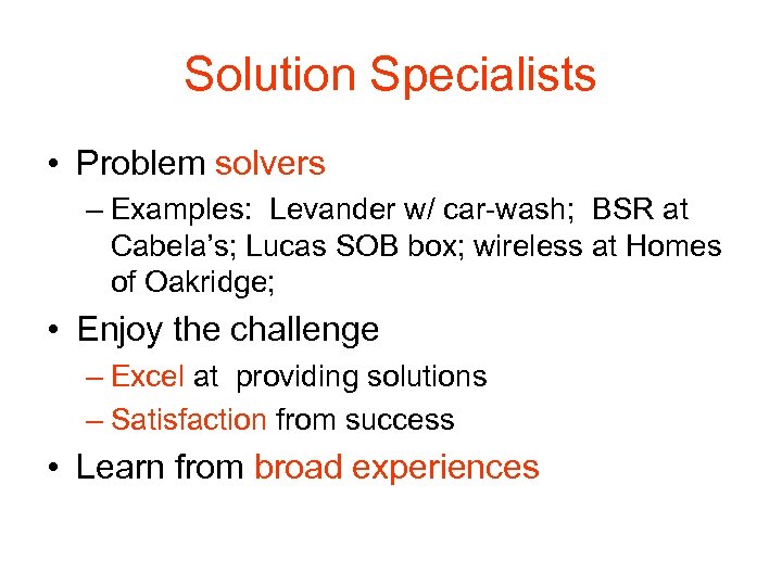 Solution Specialists • Problem solvers – Examples: Levander w/ car-wash; BSR at Cabela’s; Lucas