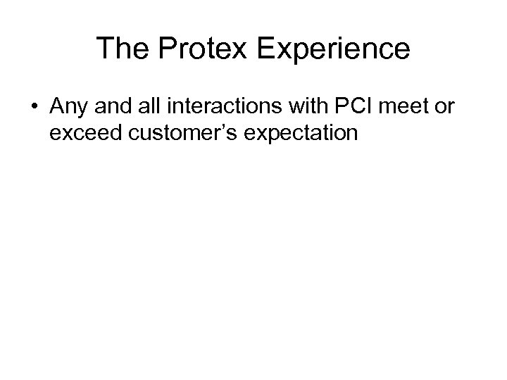 The Protex Experience • Any and all interactions with PCI meet or exceed customer’s