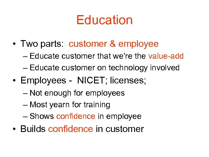 Education • Two parts: customer & employee – Educate customer that we’re the value-add