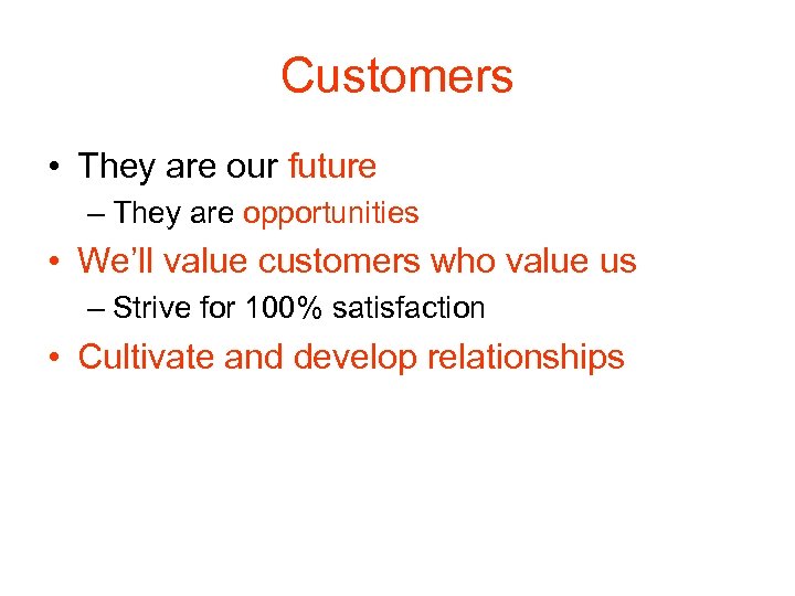 Customers • They are our future – They are opportunities • We’ll value customers