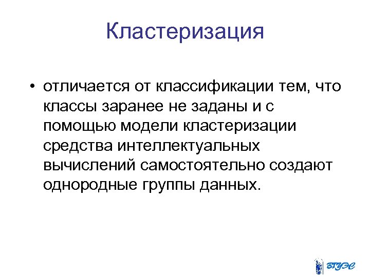 Кластеризация • отличается от классификации тем, что классы заранее не заданы и с помощью