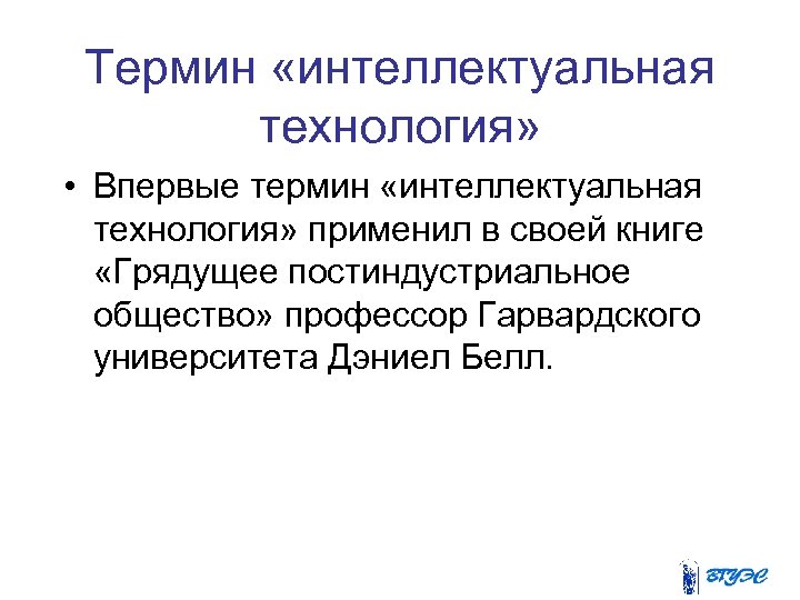 Термин «интеллектуальная технология» • Впервые термин «интеллектуальная технология» применил в своей книге «Грядущее постиндустриальное