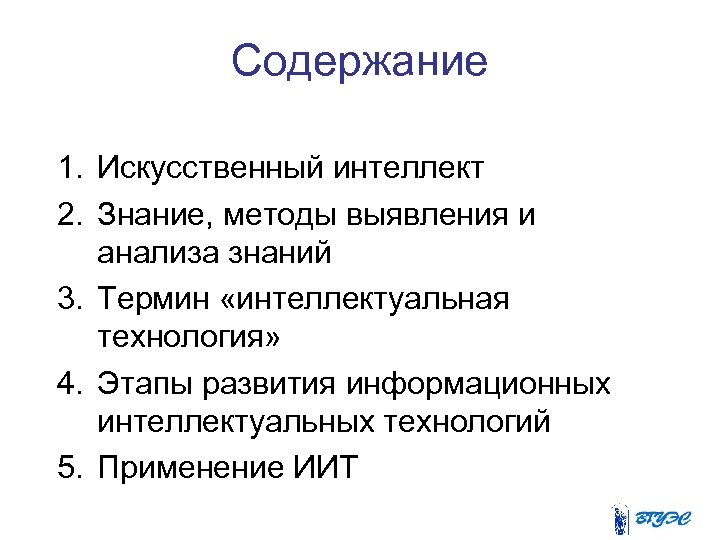 Содержание 1. Искусственный интеллект 2. Знание, методы выявления и анализа знаний 3. Термин «интеллектуальная