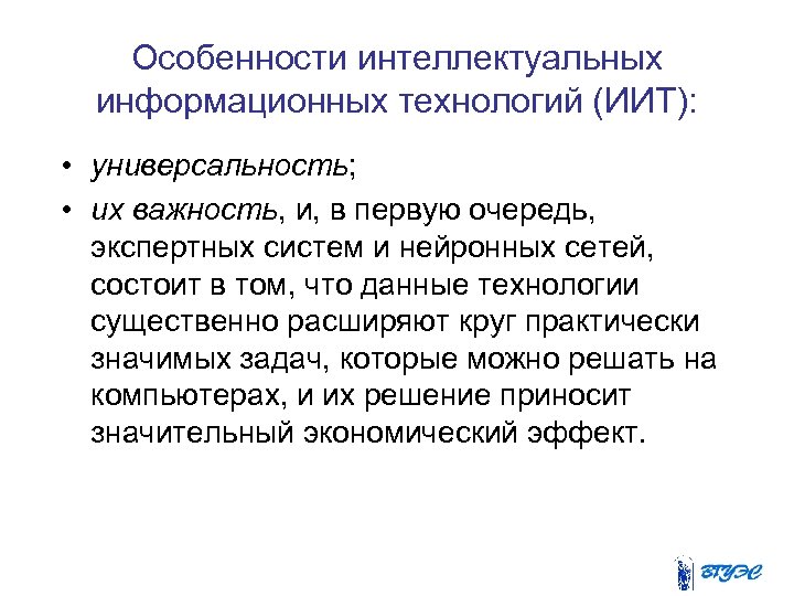 Особенности интеллектуальных информационных технологий (ИИТ): • универсальность; • их важность, и, в первую очередь,