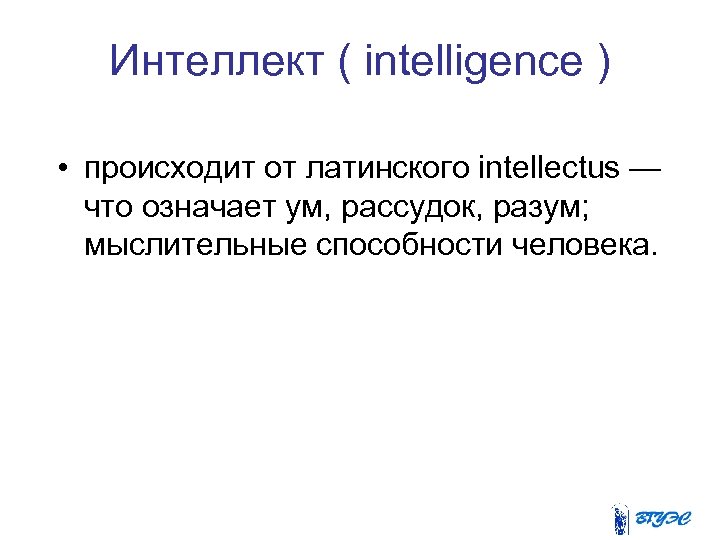 Интеллект ( intelligence ) • происходит от латинского intellectus — что означает ум, рассудок,