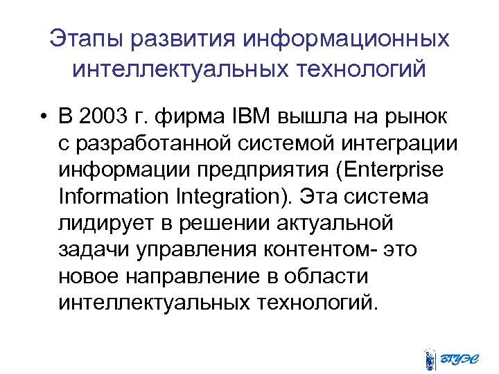 Этапы развития информационных интеллектуальных технологий • В 2003 г. фирма IBM вышла на рынок
