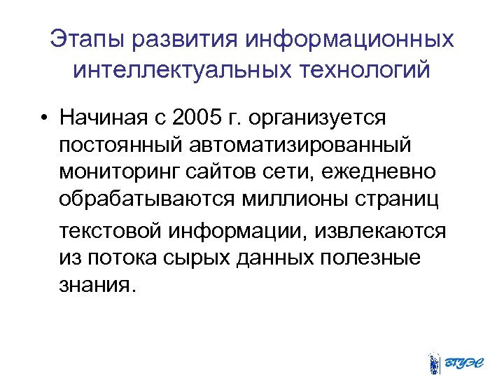 Этапы развития информационных интеллектуальных технологий • Начиная с 2005 г. организуется постоянный автоматизированный мониторинг