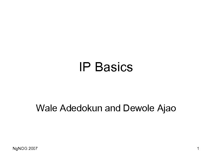 IP Basics Wale Adedokun and Dewole Ajao Ng. NOG 2007 1 