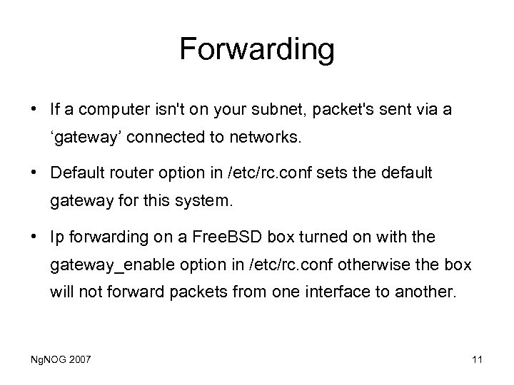 Forwarding • If a computer isn't on your subnet, packet's sent via a ‘gateway’