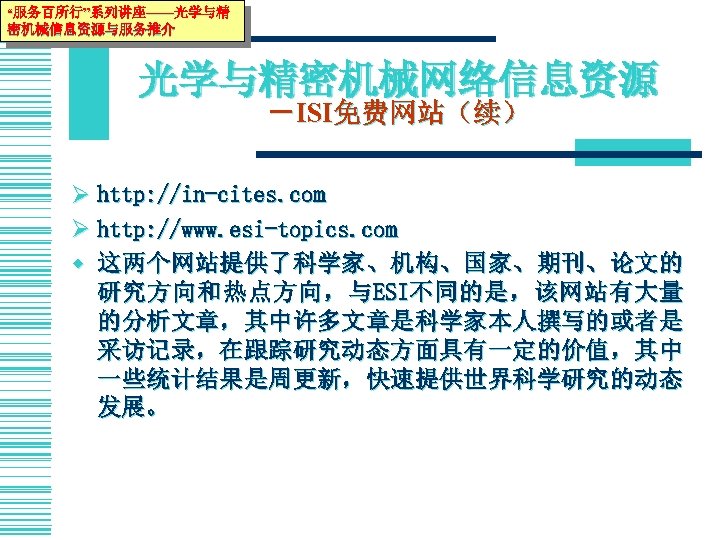 “服务百所行”系列讲座——光学与精 密机械信息资源与服务推介 光学与精密机械网络信息资源 －ISI免费网站（续） Ø http: //in-cites. com Ø http: //www. esi-topics. com w