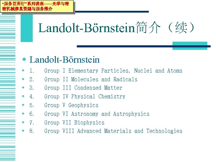 “服务百所行”系列讲座——光学与精 密机械信息资源与服务推介 Landolt-Börnstein简介（续） w Landolt-Börnstein w w w w 1. 2. 3. 4. 5.