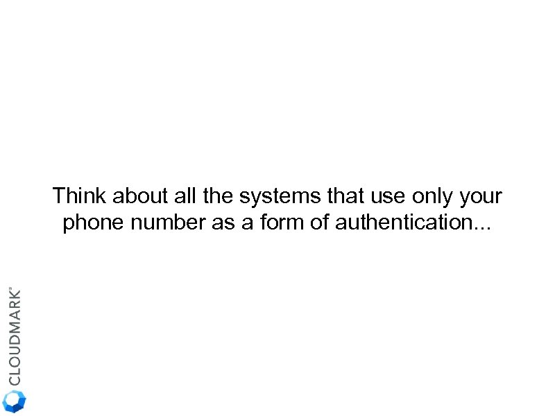 Think about all the systems that use only your phone number as a form