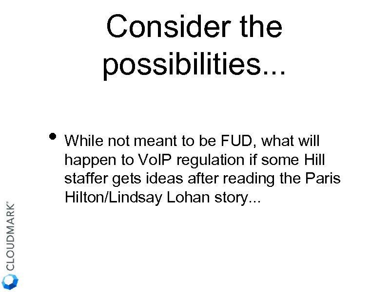 Consider the possibilities. . . • While not meant to be FUD, what will