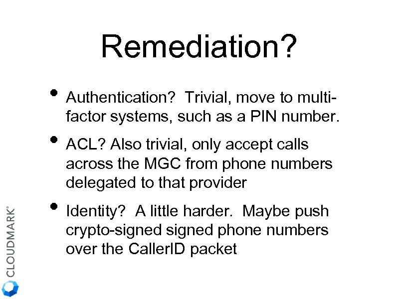 Remediation? • Authentication? Trivial, move to multifactor systems, such as a PIN number. •