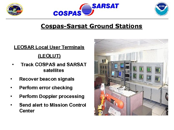 Cospas-Sarsat Ground Stations LEOSAR Local User Terminals (LEOLUT) • Track COSPAS and SARSAT satellites