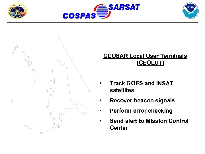GEOSAR Local User Terminals (GEOLUT) • Track GOES and INSAT satellites • Recover beacon