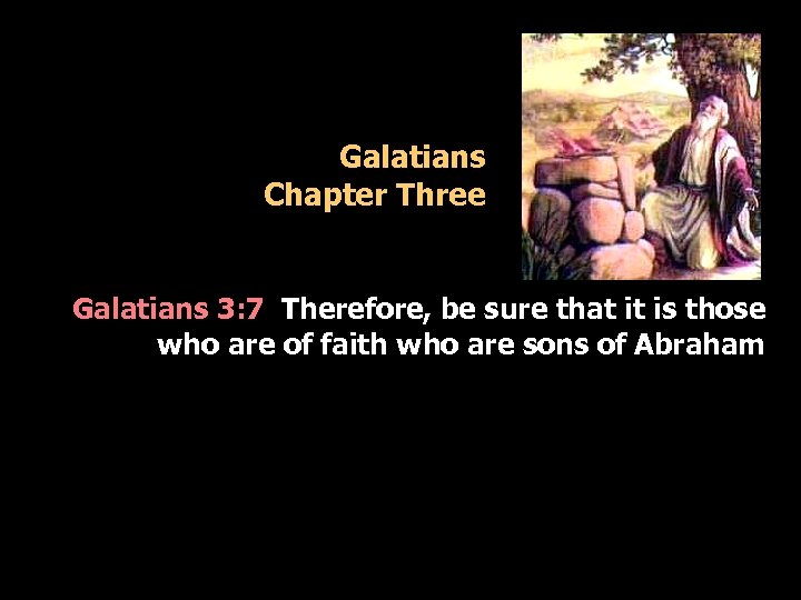 Galatians Chapter Three Galatians 3: 7 Therefore, be sure that it is those who