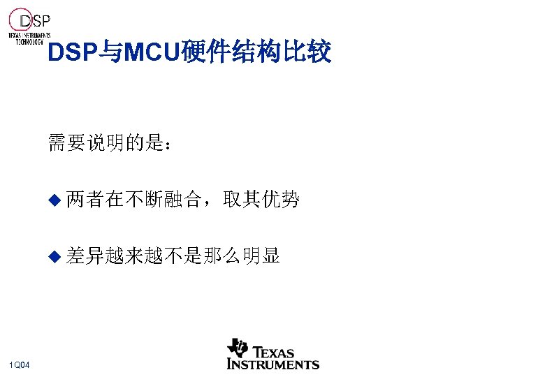 DSP与MCU硬件结构比较 需要说明的是： u 两者在不断融合，取其优势 u 差异越来越不是那么明显 1 Q 04 