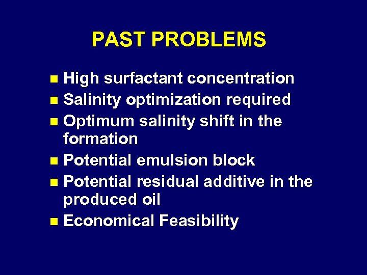 PAST PROBLEMS High surfactant concentration n Salinity optimization required n Optimum salinity shift in
