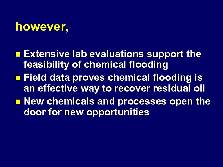 however, Extensive lab evaluations support the feasibility of chemical flooding n Field data proves