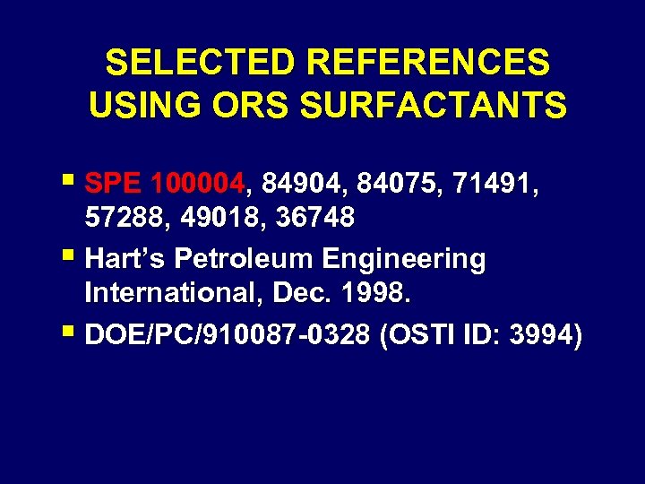 SELECTED REFERENCES USING ORS SURFACTANTS § SPE 100004, 84904, 84075, 71491, 57288, 49018, 36748