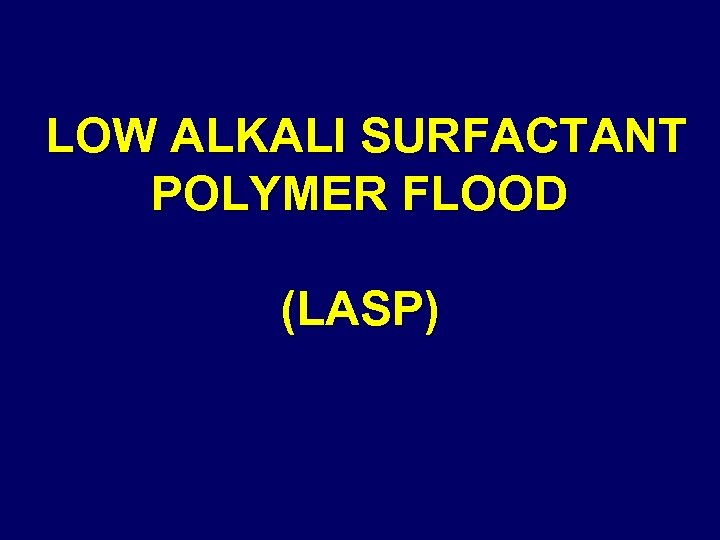 LOW ALKALI SURFACTANT POLYMER FLOOD (LASP) 