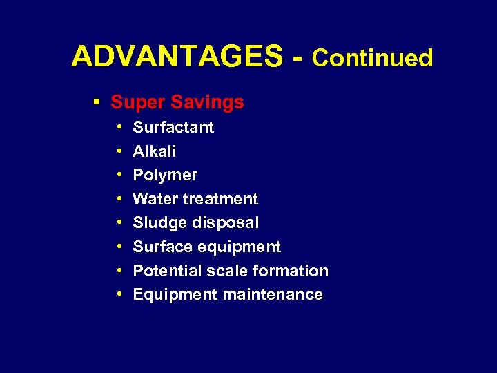ADVANTAGES - Continued § Super Savings • • Surfactant Alkali Polymer Water treatment Sludge