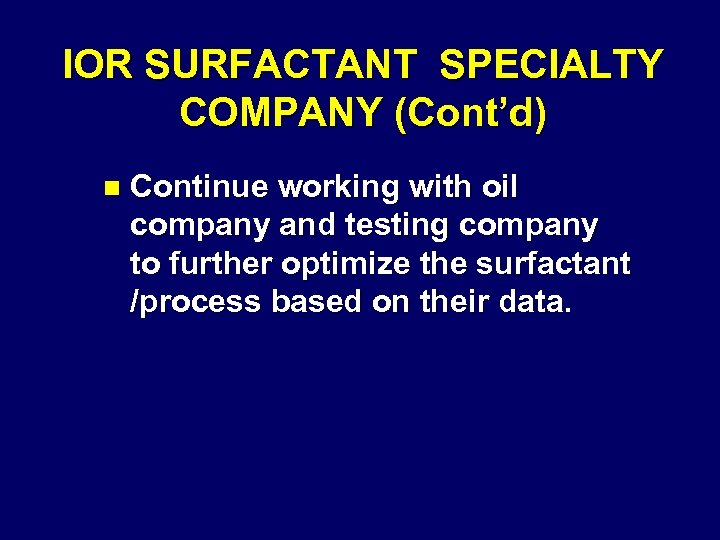 IOR SURFACTANT SPECIALTY COMPANY (Cont’d) n Continue working with oil company and testing company