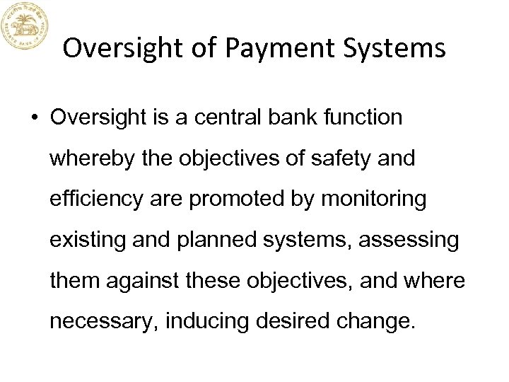 Oversight of Payment Systems • Oversight is a central bank function whereby the objectives