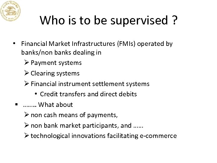Who is to be supervised ? • Financial Market Infrastructures (FMIs) operated by banks/non