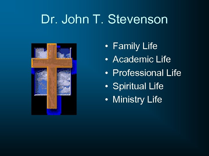 Dr. John T. Stevenson • • • Family Life Academic Life Professional Life Spiritual