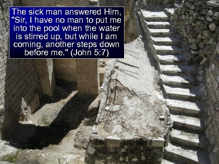 The sick man answered Him, 