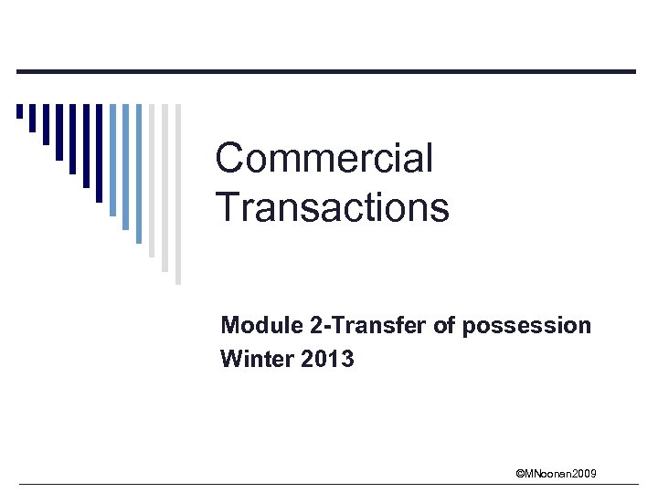 Commercial Transactions Module 2 -Transfer of possession Winter 2013 ©MNoonan 2009 