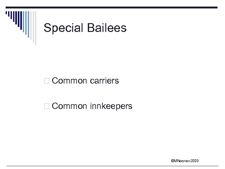 Special Bailees o Common carriers o Common innkeepers ©MNoonan 2009 