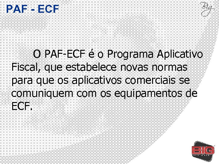PAF - ECF O PAF-ECF é o Programa Aplicativo Fiscal, que estabelece novas normas