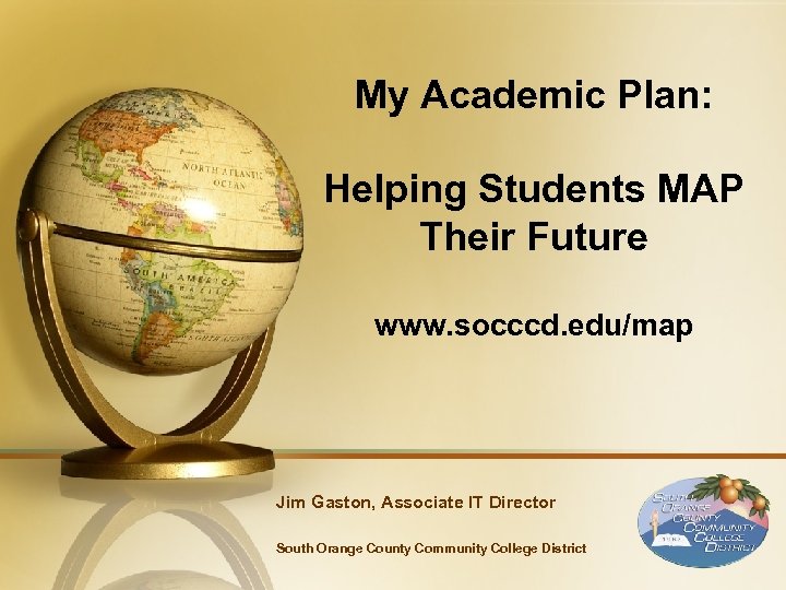 My Academic Plan: Helping Students MAP Their Future www. socccd. edu/map Jim Gaston, Associate