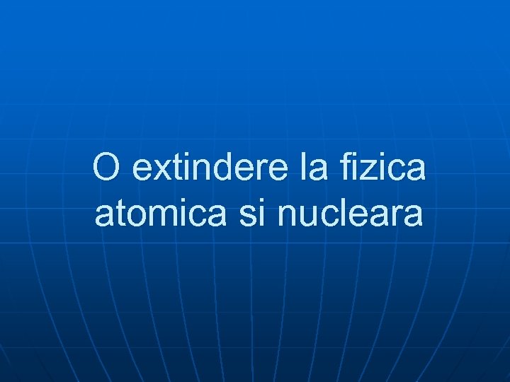 O extindere la fizica atomica si nucleara. 