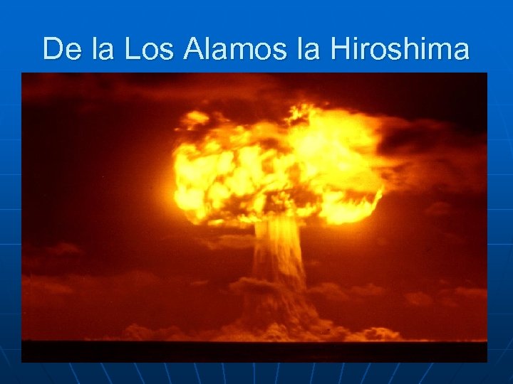 De la Los Alamos la Hiroshima 