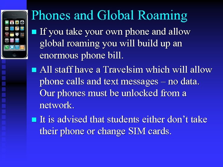 Phones and Global Roaming If you take your own phone and allow global roaming